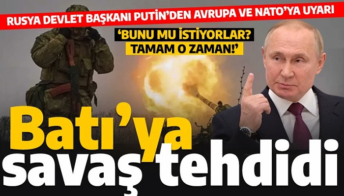 Putin'den NATO'ya Sert Uyarı: Batı'nın Savaşa Katılması Anlamına Gelir
