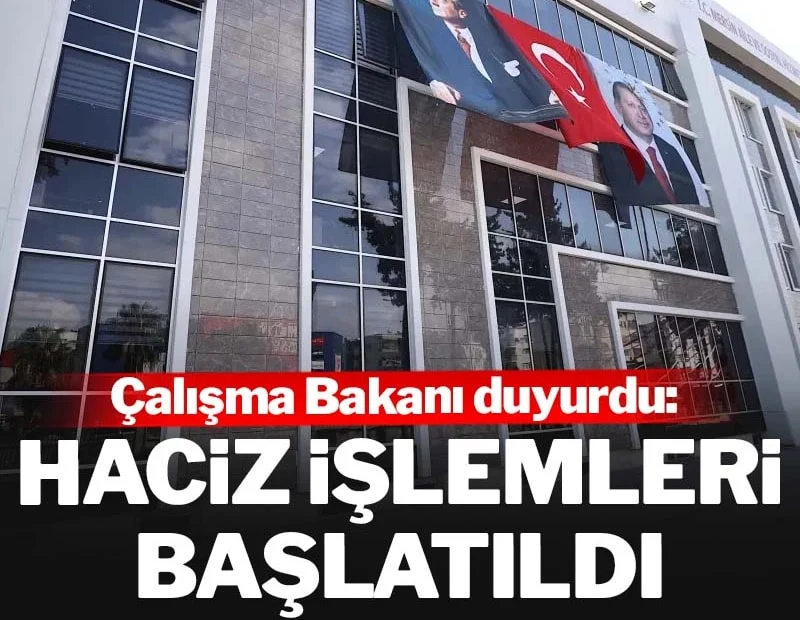 Çalışma Bakanı duyurdu: Haciz işlemleri başlatıldı