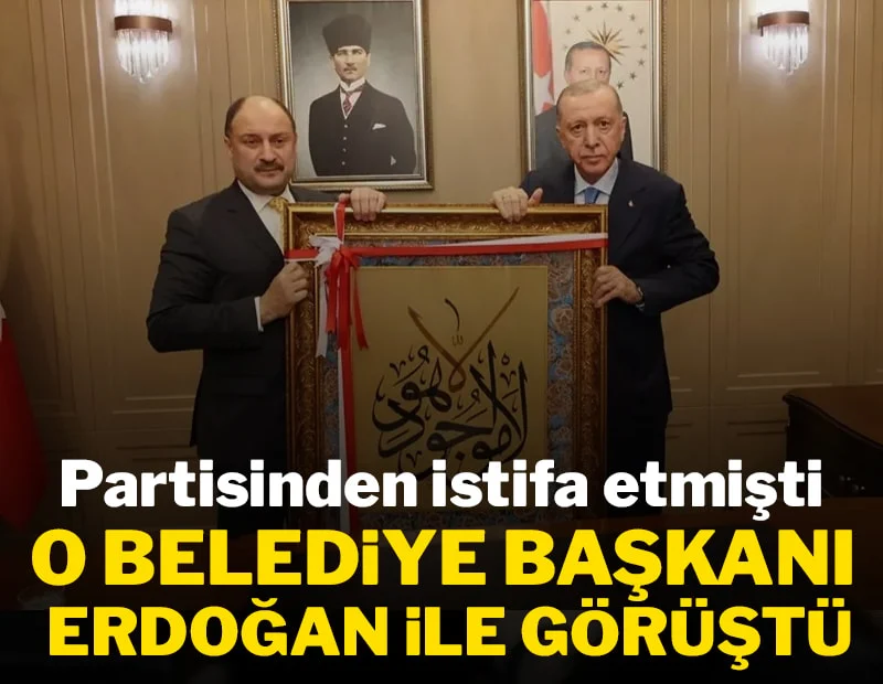 Partisinden istifa etmişti: Erdoğan o büyükşehir belediye başkanını kabul etti