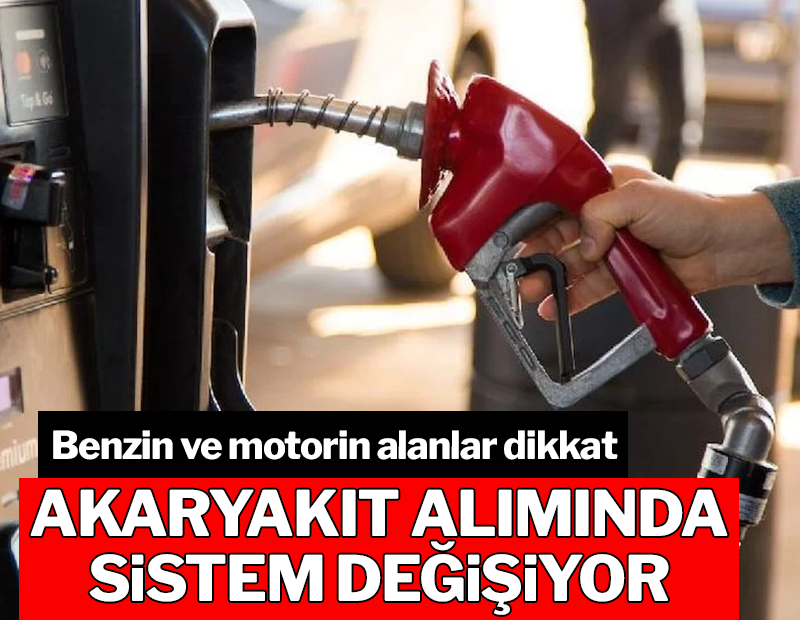 Benzin ve motorin alanlar dikkat! Akaryakıt alımında sistem değişiyor
