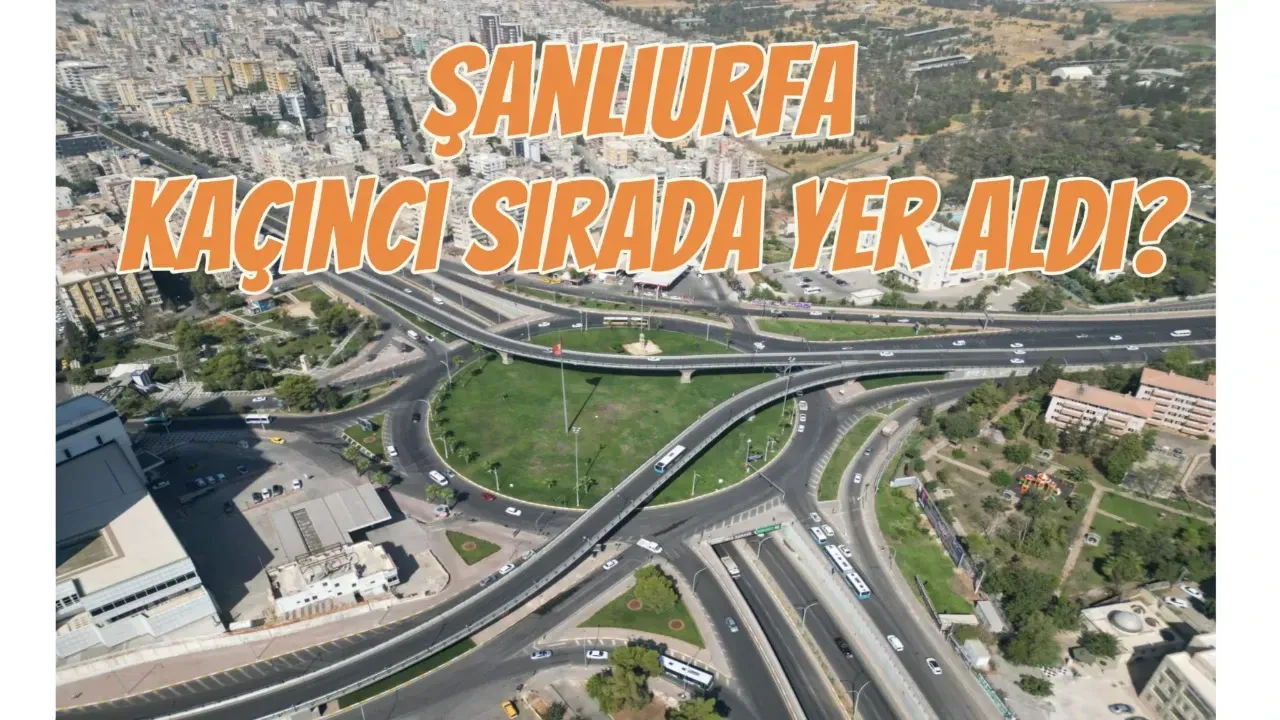TÜRKİYE'NİN EN ZENGİN ŞEHİRLERİ AÇIKLANDI: ŞANLIURFA 29. SIRADA