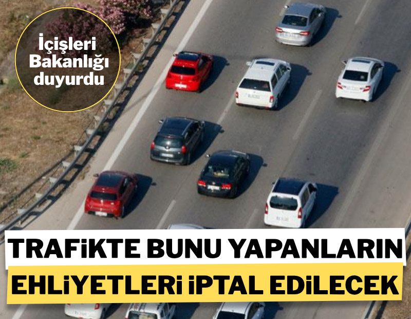 İçişleri Bakanlığı uyardı: Bunu yapanların ehliyetleri iptal edilecek