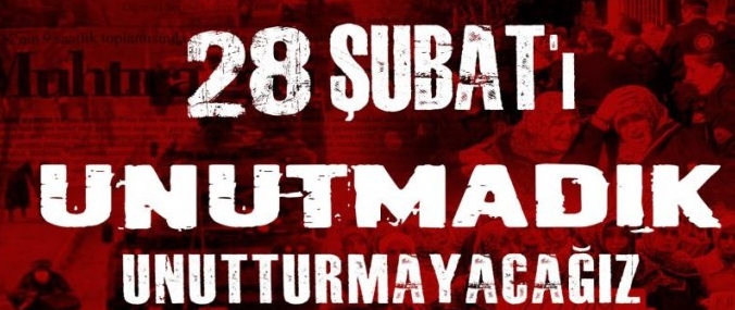 28 Şubat'ı Unutmadık, Unutmayacağız!