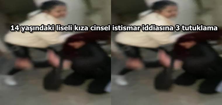 liseli kıza cinsel istismar iddiasına 3 tutuklama