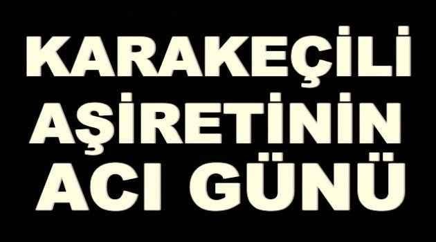 Karakeçili Aşiretinin Beyi Ferit Karakeçili'nin Acı günü 